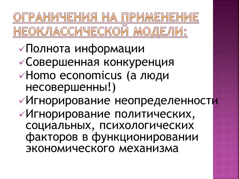 Ограничения на применение неоклассической модели: Полнота информации Совершенная конкуренция Homo economicus (а люди несовершенны!)